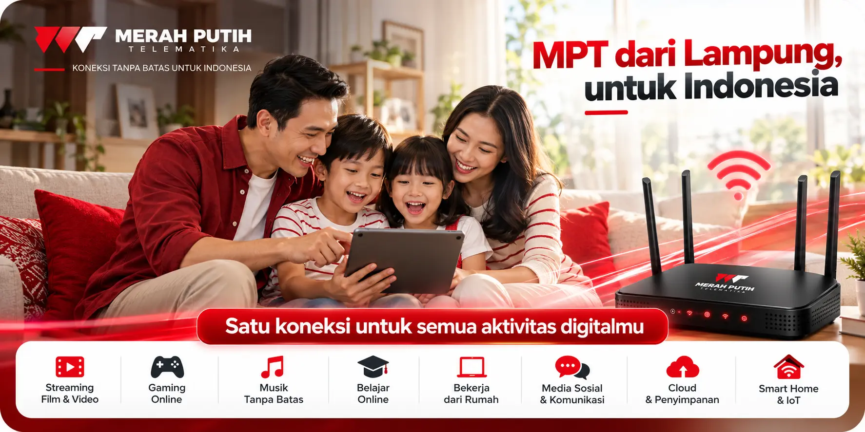 Internet Rumah untuk Semua Kebutuhan - Temani aktivitas seluruh keluarga dengan koneksi internet yang stabil untuk hiburan, belajar, bekerja, berkomunikasi, dan berbagai kebutuhan digital di rumah.